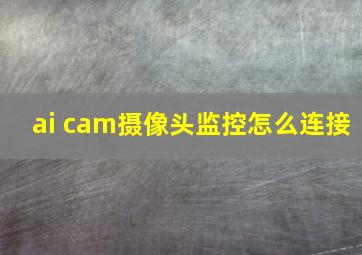 ai cam摄像头监控怎么连接